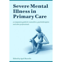 Severe Mental Illness in Primary Care: A Companion Guide for Counsellors, Psychotherapists and Other Professionals