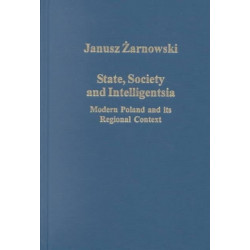 State, Society and Intelligentsia: Modern Poland and its Regional Context