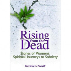 Rising from the Dead: Stories of Women's Spiritual Journeys to Sobriety