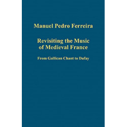 Revisiting the Music of Medieval France: From Gallican Chant to Dufay