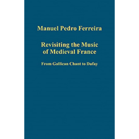 Revisiting the Music of Medieval France: From Gallican Chant to Dufay