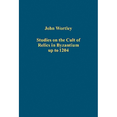 Studies on the Cult of Relics in Byzantium up to 1204