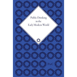 Public Drinking in the Early Modern World: Voices from the Tavern, 1500–1800