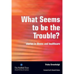 What Seems to be the Trouble?: Stories in Illness and Healthcare