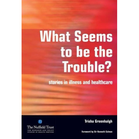 What Seems to be the Trouble?: Stories in Illness and Healthcare