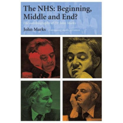 The NHS - Beginning, Middle and End?: The Autobiography of Dr John Marks