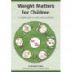 Weight Matters for Children: A Complete Guide to Weight, Eating and Fitness
