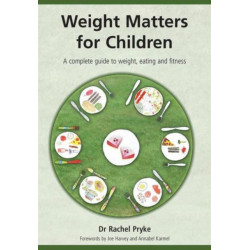 Weight Matters for Children: A Complete Guide to Weight, Eating and Fitness