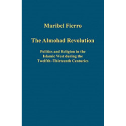 The Almohad Revolution: Politics and Religion in the Islamic West during the Twelfth-Thirteenth Centuries