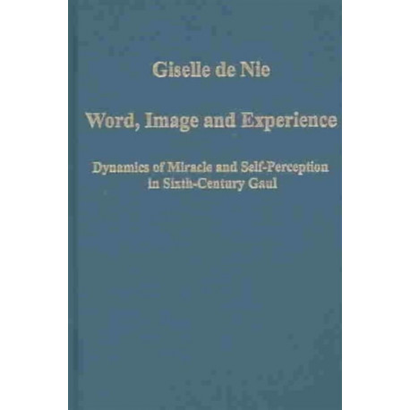 Word, Image and Experience: Dynamics of Miracle and Self-Perception in Sixth-Century Gaul