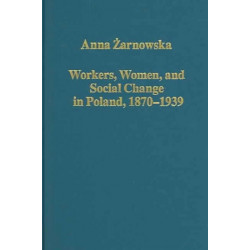 Workers, Women, and Social Change in Poland, 1870–1939