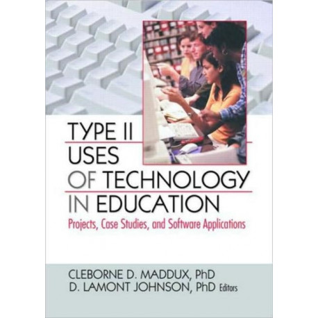 Type II Uses of Technology in Education: Projects, Case Studies, and Software Applications