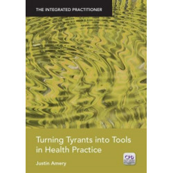 Turning Tyrants into Tools in Health Practice: The Integrated Practitioner
