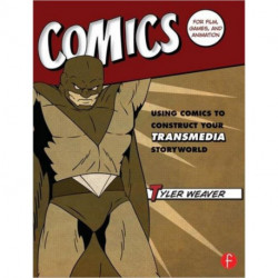 Comics for Film, Games, and Animation: Using Comics to Construct Your Transmedia Storyworld