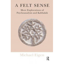 A Felt Sense: More Explorations of Psychoanalysis and Kabbalah