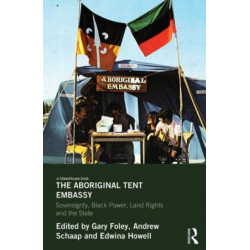 The Aboriginal Tent Embassy: Sovereignty, Black Power, Land Rights and the State