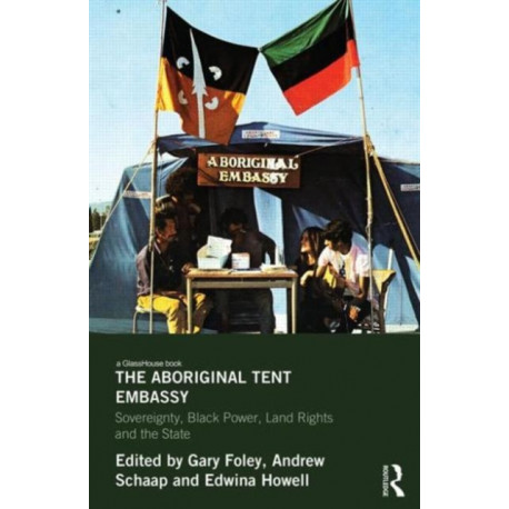 The Aboriginal Tent Embassy: Sovereignty, Black Power, Land Rights and the State