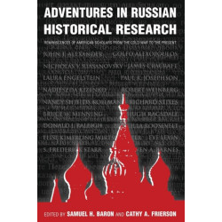 Adventures in Russian Historical Research: Reminiscences of American Scholars from the Cold War to the Present