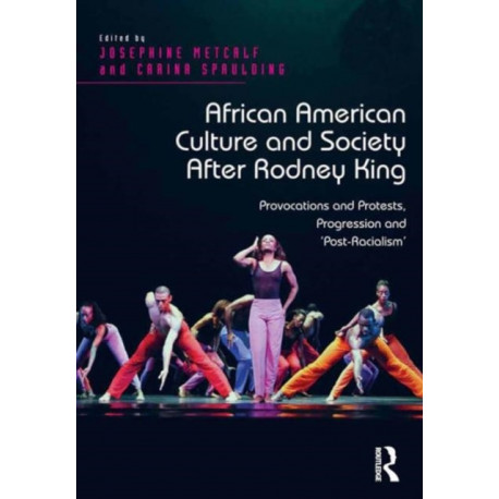 African American Culture and Society After Rodney King: Provocations and Protests, Progression and 'Post-Racialism'