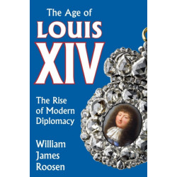 Age of Louis XIV: The Rise of Modern Diplomacy
