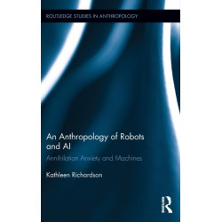 An Anthropology of Robots and AI: Annihilation Anxiety and Machines