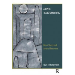 Autistic Transformations: Bion's Theory and Autistic Phenomena