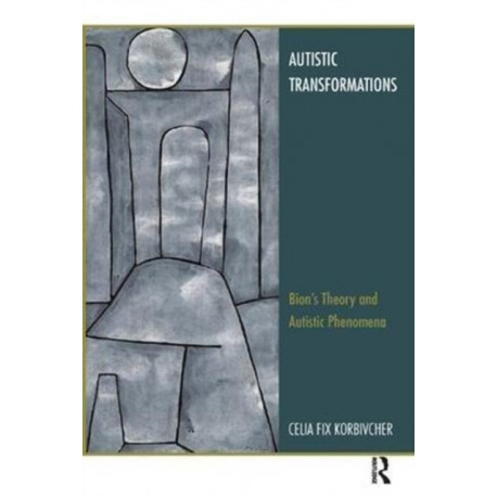 Autistic Transformations: Bion's Theory and Autistic Phenomena