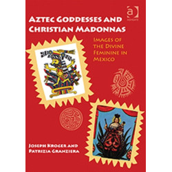 Aztec Goddesses and Christian Madonnas: Images of the Divine Feminine in Mexico