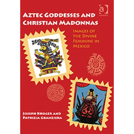 Aztec Goddesses and Christian Madonnas: Images of the Divine Feminine in Mexico