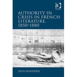 Authority in Crisis in French Literature, 1850?1880