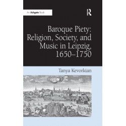 Baroque Piety: Religion, Society, and Music in Leipzig, 1650–1750: Religion, Society, and Music in Leipzig, 1650-1750