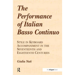 The Performance of Italian Basso Continuo: Style in Keyboard Accompaniment in the Seventeenth and Eighteenth Centuries
