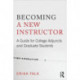 Becoming a New Instructor: A Guide for College Adjuncts and Graduate Students