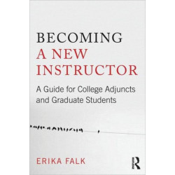 Becoming a New Instructor: A Guide for College Adjuncts and Graduate Students