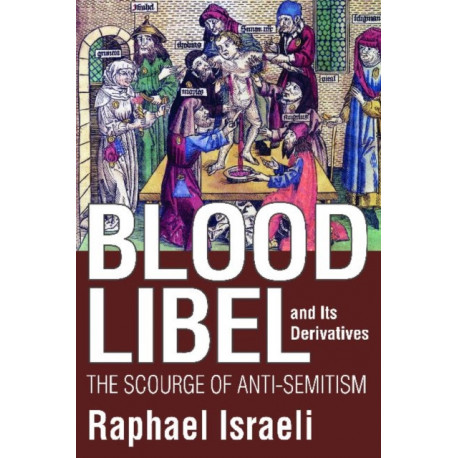 Blood Libel and Its Derivatives: The Scourge of Anti-Semitism