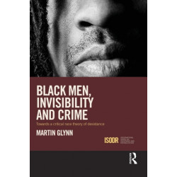 Black Men, Invisibility and Crime: Towards a Critical Race Theory of Desistance