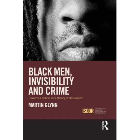 Black Men, Invisibility and Crime: Towards a Critical Race Theory of Desistance