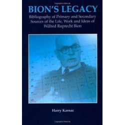 Bion's Legacy: Bibliography of Primary and Secondary Sources of the Life, Work and Ideas of Wilfred Ruprecht Bion