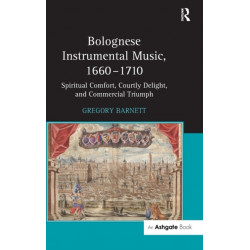 Bolognese Instrumental Music, 1660–1710: Spiritual Comfort, Courtly Delight, and Commercial Triumph
