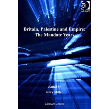 Britain, Palestine and Empire: The Mandate Years: The Mandate Years