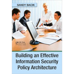 Building an Effective Information Security Policy Architecture
