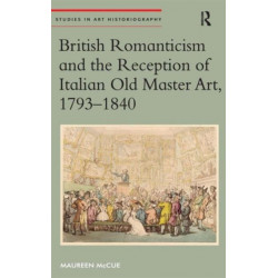 British Romanticism and the Reception of Italian Old Master Art, 1793-1840
