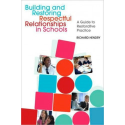 Building and Restoring Respectful Relationships in Schools: A Guide to Using Restorative Practice