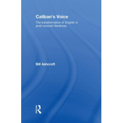 Caliban's Voice: The Transformation of English in Post-Colonial Literatures