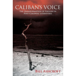 Caliban's Voice: The Transformation of English in Post-Colonial Literatures