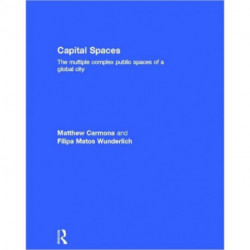 Capital Spaces: The Multiple Complex Public Spaces of a Global City