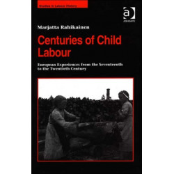 Centuries of Child Labour: European Experiences from the Seventeenth to the Twentieth Century