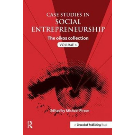 Case Studies in Social Entrepreneurship: The oikos collection Vol. 4