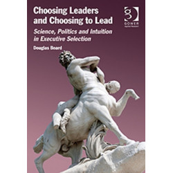 Choosing Leaders and Choosing to Lead: Science, Politics and Intuition in Executive Selection
