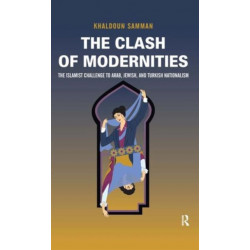 Clash of Modernities: The Making and Unmaking of the New Jew, Turk, and Arab and the Islamist Challenge